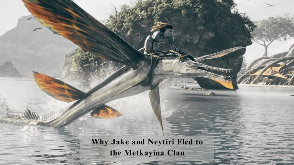 Why Jake and Neytiri Fled to the Metkayina Clan